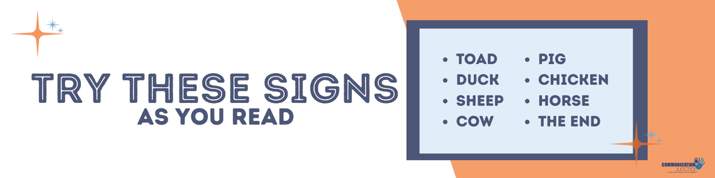 try the signs for truck, toad, duck, sheep, cow, pig, chicken, horse and "the end" as you read
